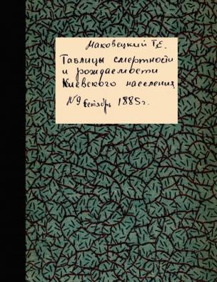 Таблицы смертности и рождаемости Киевского населения, составляемые по метрическим книгам санитарным врачем Т. Е. Маковецким. Сентябрь 1885 г.