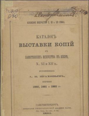 Каталог выставки копий с памятников искусства в Киеве X, XI и XII в., исполненных А. В. Праховым в течение 1880, 1881 и 1882 гг.