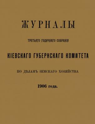 Журналы третьего годичного собрания Киевского губернского комитета по делам земского хозяйства 1906 года